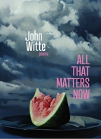 All That Matters Now: Poems 0899241875 Book Cover