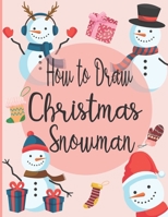 How To Draw Christmas Snowman: A Fun Coloring Book For Kids With Learning Activities On How To Draw & Also To Create Your Own Beautiful SnowmenGreat B08P73B5DJ Book Cover