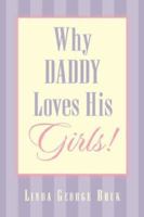 Why Daddy Loves His Girls! 1591609801 Book Cover