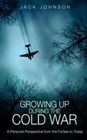 Growing Up During the Cold War: A Personal Perspective from the Forties to Today 1532863608 Book Cover