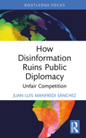 How Disinformation Ruins Public Diplomacy: Unfair Competition (Politics, Media and Political Communication) 1032623586 Book Cover
