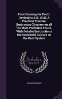 Fruit Farming for Profit, (revised to A.D. 1911). A Practical Treatise, Embracing Chapters on all the Most Profitable Fruits, With Detailed Instructions for Successful Culture on the Kent System 1355037018 Book Cover