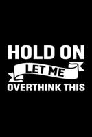 Hold On Let Me Overthink This: Lined Journal, 120 Pages, 6 x 9, Funny Gift For Manager Journal and Author 1706394993 Book Cover