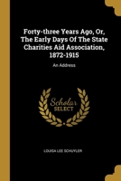 Forty-three Years Ago, Or, The Early Days Of The State Charities Aid Association, 1872-1915: An Address 101304570X Book Cover