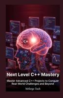 Next Level c++ Mastery: Master Advanced C++ Projects to Conquer Real-World Challenges and Beyond” B0G4W3HKRJ Book Cover
