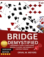BRIDGE DEMYSTIFIED: A Beginner’s Guide To Mastering Bidding, Playing, And Winning At Contract Bridge B0F6NVBL5H Book Cover