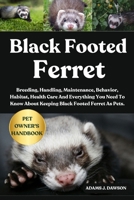 BLACK FOOTED FERRET: Breeding, Handling, Maintenance, Behavior, Habitat, Health Care And Everything You Need To Know About Keeping Black Footed Ferret As Pets. B0FFHD5FN7 Book Cover