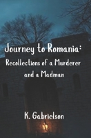 Journey to Romania: Recollections of a Murderer and a Madman B0DW443T5M Book Cover