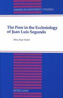 The Poor in the Ecclesiology of Juan Luis Segundo (American University Studies Series VII, Theology and Religion) 0820415952 Book Cover