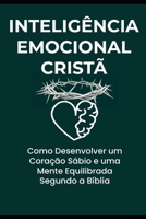 INTELIGÊNCIA EMOCIONAL CRISTÃ: COMO DESENVOLVER UM CORAÇÃO SÁBIO E UMA MENTE EQUILIBRADA SEGUNDO A BÍBLIA (Portuguese Edition) B0F78KLQ2W Book Cover