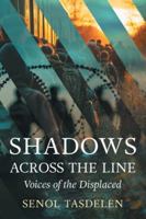 Shadows Across The Line: Voices of The Displaced 1038359007 Book Cover