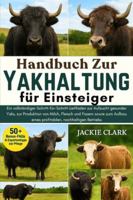 Handbuch zur Yakhaltung für Einsteiger: Ein vollständiger Schritt-für-Schritt-Leitfaden zur Aufzucht gesunder Yaks, zur Produktion von Milch, Fleisch ... eines profitablen, nachhaltigen Betriebs B0G4B38554 Book Cover