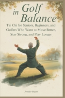 Golf in Balance: Tai Chi for Seniors, Beginners, and Golfers Who Want to Move Better, Stay Strong, and Play Longer B0GHSLBD63 Book Cover
