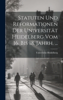 Statuten Und Reformationen Der Universität Heidelberg Vom 16. Bis 18. Jahrh. ... 1020091517 Book Cover