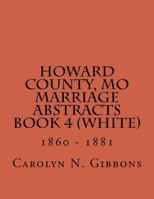 Howard County, MO Marriage Abstracts Book 4 (White): 1860 - 1881 1500196576 Book Cover