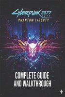 Cyberpunk 2077 Phantom Liberty Complete Guide and Walkthrough (Latest Update) :Essential Tips, Tricks, Strategies Guide and All You Need to Know B0GFNBHSQF Book Cover