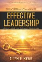 The Spiritual Dynamics of Effective Leadership: How to Unlock Your Full Leadership Capabilities, Achieve Maximum Effectiveness and Become the Successful Leader God Predestined You to Be. 9719596910 Book Cover