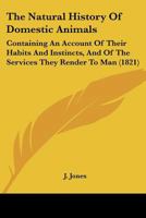 The Natural History Of Domestic Animals: Containing An Account Of Their Habits And Instincts, And Of The Services They Render To Man 1167197216 Book Cover