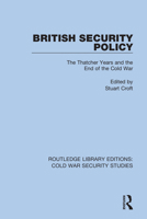 British Security Policy: The Thatcher Years and the End of the Cold War 0367568497 Book Cover