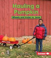Hauling a Pumpkin: Wheels and Axles vs. Lever 1467783048 Book Cover
