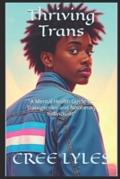 Thriving Trans: "A Mental Health Guide for Transgender and Nonbinary Individuals" B0F1TBC9CM Book Cover