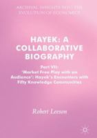 Hayek: A Collaborative Biography: Part VII, 'market Free Play with an Audience': Hayek's Encounters with Fifty Knowledge Communities 3319848089 Book Cover