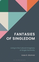Fantasies of Singledom: Living in the Cultural Imaginary of Single Femininity B0H4H5TTQ7 Book Cover