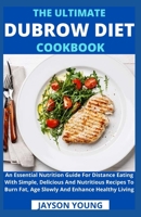 The Ultimate Dubrow Diet Cookbook: An Essential Nutrition Guide For Distance Eating With Simple, Delicious And Nutritious Recipes To Burn Fat, Age Slowly And Enhance Healthy Living B099TNLQNV Book Cover