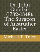 Dr. John Goodsir (1782-1848): The Surgeon of Anstruther Easter B08XCL4RCQ Book Cover