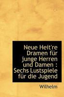 Neue Heit're Dramen Fur Junge Herren Und Damen: Sechs Lustspiele Fur Die Jugend 3743425181 Book Cover