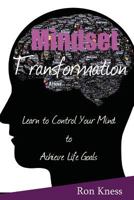 Mindset Transformation: Learn to Control Your Mind to Achieve Life Goals 1536809306 Book Cover