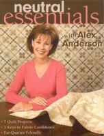 Neutral Essentials with Alex Anderson: 7 Quilt Projects o 3 Keys to Fabric Confidence o Fat-Quarter Friendly 1571204180 Book Cover