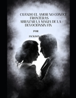 Cuando el amor no conoce fronteras Abrazar la magia de la devociónsin fin B0CCZXNS75 Book Cover