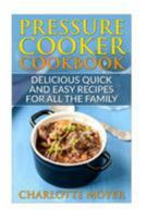 PRESSURE COOKER: DUMP DINNERS: Delicious Quick and Easy Recipes for all the Family (Cookbook, Quick Meals, Slow Cooker, Crock Pot) (Quick and Easy, Special Appliances, Healthy Eating) 1530904374 Book Cover