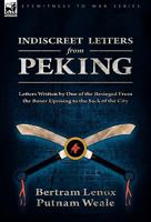 Indiscreet Letters from Peking: Being the Notes of an Eye-witness, Which Set Forth in Some Detail. 1723075973 Book Cover
