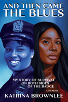 And Then Came the Blues: My Journey from Survivor to NYPD Detective First Grade 1636142362 Book Cover