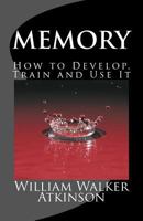 Memory: How To Develop, Train, And Use It 1508749159 Book Cover