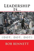 Leadership Is...(dot, dot, dot) 1499776330 Book Cover