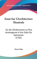 Essai Sur L'Architecture Théâtrale, Ou de L'Ordonnance La Plus Avantageuse à Une Salle de Spectacles, Relativement Aux Principes de L'Optique Et de L'Acoustique: Avec Un Examen Des Principaux Théâtres 2012660797 Book Cover