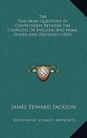 The Two Main Questions In Controversy Between The Churches Of England And Rome, Stated And Discussed 1120935075 Book Cover