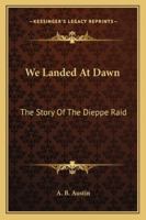 We Landed At Dawn: The Story Of The Dieppe Raid 116316240X Book Cover
