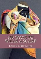 100 Ways To Wear A Scarf: Feel irresistible in your new look 1546521429 Book Cover