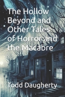 The Hollow Beyond and Other Tales of Horror and the Macabre: The Hollow Beyond and Other Tales of Horror and the Macabre B0F5XVK53T Book Cover