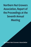 Northern Nut Growers Association, Report of the Proceedings at the Seventh Annual Meeting; Washington, D. C. September 8 and 9, 1916. 9356906467 Book Cover