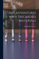 Art Adventures With Discarded Materials 1015278167 Book Cover