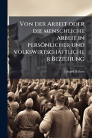Von der Arbeit oder die menschliche Arbeit in persönlicher und volkswirtschaftlicher Beziehung 1278735046 Book Cover