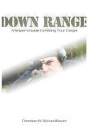 Down Range: A Sniper's Guide to Hitting Your Target 1478385510 Book Cover