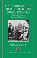Revolution and the Form of the British Novel, 1790-1825: Intercepted Letters, Interrupted Seductions 0198112971 Book Cover