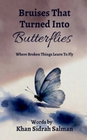 Bruises That Turned Into Butterflies: Where Broken Things Learn to Fly B0GKG185J2 Book Cover