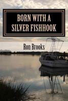 Born with a Silver Fishhook: True fish tales about fish tails chosen from over 20 years of freelance writing 0578180669 Book Cover